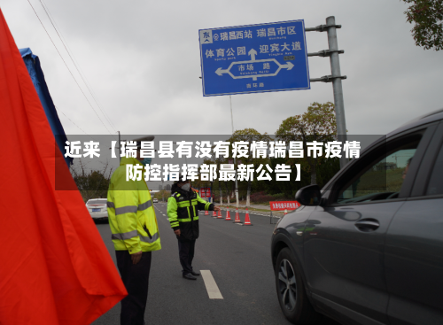 近来【瑞昌县有没有疫情瑞昌市疫情防控指挥部最新公告】