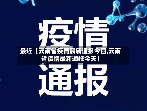 最近【云南省疫情最新通报今日,云南省疫情最新通报今天】-第2张图片