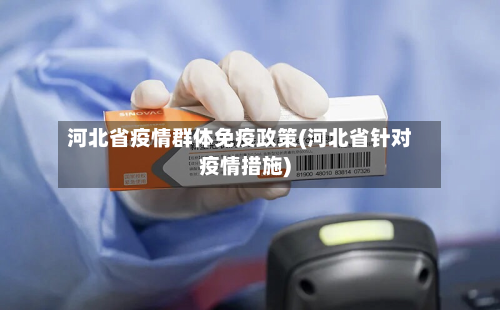 河北省疫情群体免疫政策(河北省针对疫情措施)