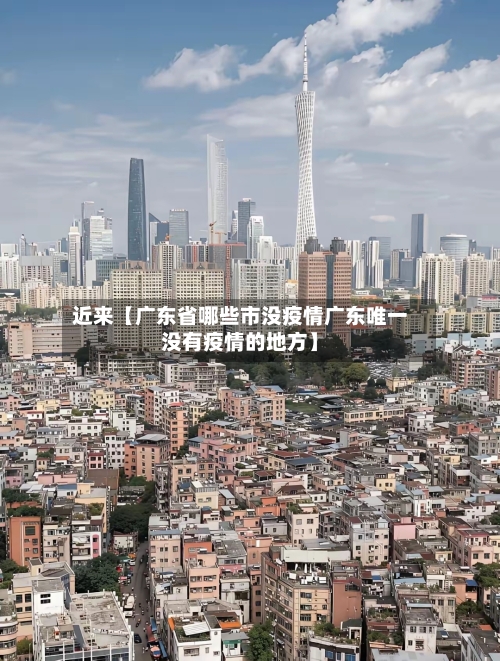 近来【广东省哪些市没疫情广东唯一没有疫情的地方】