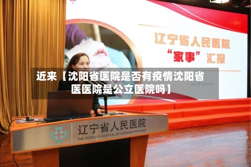 近来【沈阳省医院是否有疫情沈阳省医医院是公立医院吗】-第2张图片