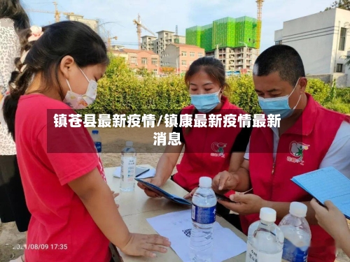 镇苍县最新疫情/镇康最新疫情最新消息-第2张图片