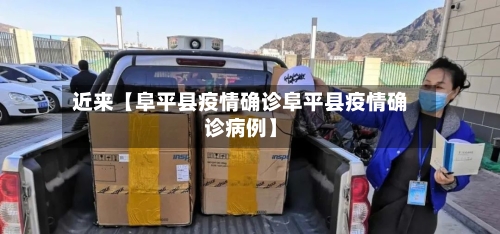 近来【阜平县疫情确诊阜平县疫情确诊病例】