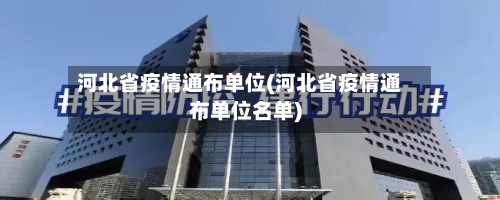 河北省疫情通布单位(河北省疫情通布单位名单)-第3张图片