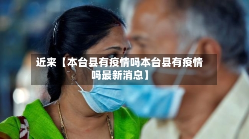近来【本台县有疫情吗本台县有疫情吗最新消息】