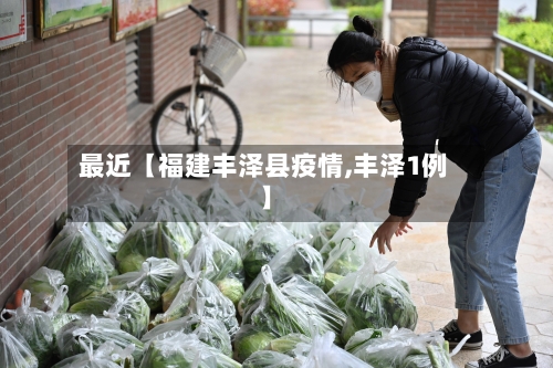 最近【福建丰泽县疫情,丰泽1例】