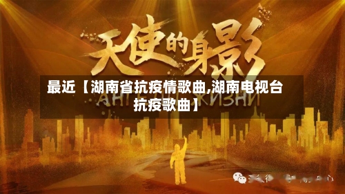 最近【湖南省抗疫情歌曲,湖南电视台抗疫歌曲】