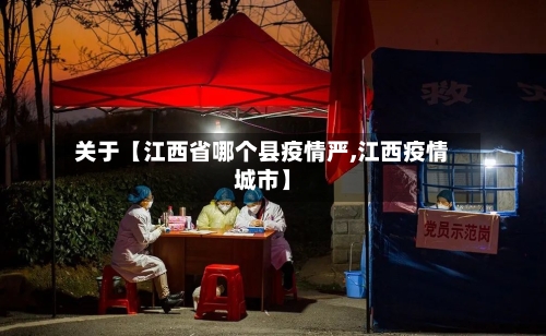 关于【江西省哪个县疫情严,江西疫情城市】