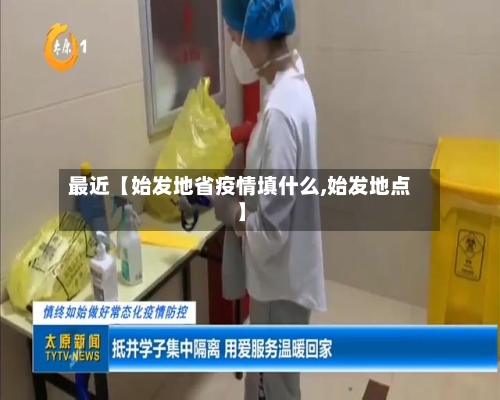 最近【始发地省疫情填什么,始发地点】-第2张图片