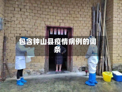 包含钟山县疫情病例的词条-第2张图片