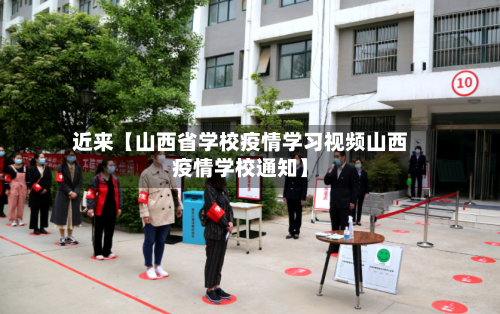近来【山西省学校疫情学习视频山西疫情学校通知】