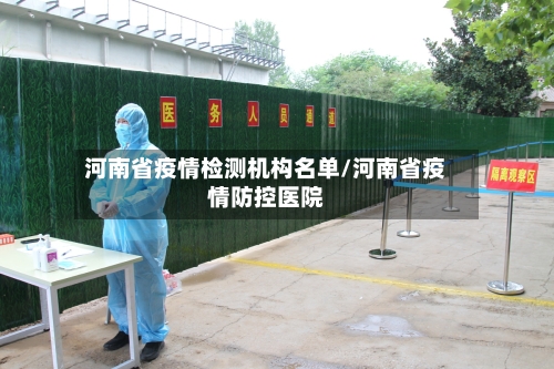 河南省疫情检测机构名单/河南省疫情防控医院