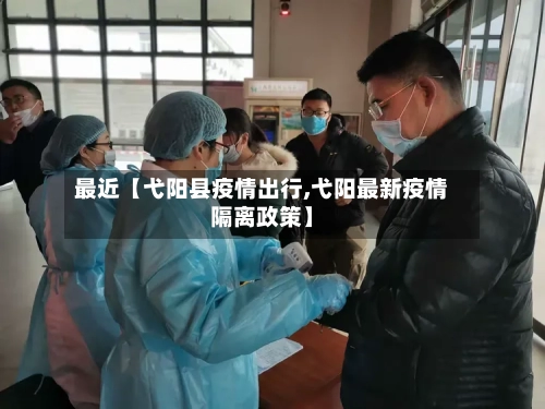 最近【弋阳县疫情出行,弋阳最新疫情隔离政策】-第3张图片