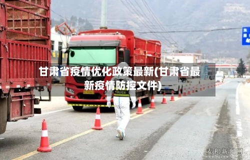 甘肃省疫情优化政策最新(甘肃省最新疫情防控文件)-第2张图片