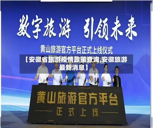 【安徽省旅游疫情政策查询,安徽旅游最新消息】