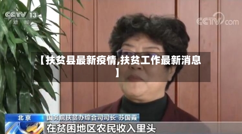 【扶贫县最新疫情,扶贫工作最新消息】