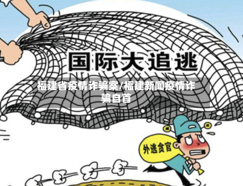 福建省疫情诈骗案/福建新闻疫情诈骗自首