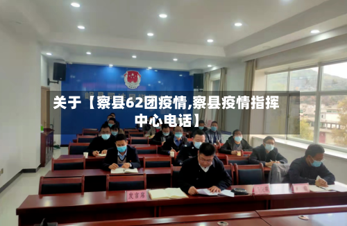 关于【察县62团疫情,察县疫情指挥中心电话】