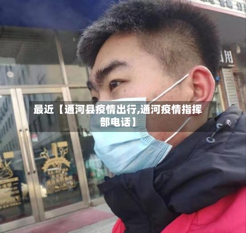 最近【通河县疫情出行,通河疫情指挥部电话】