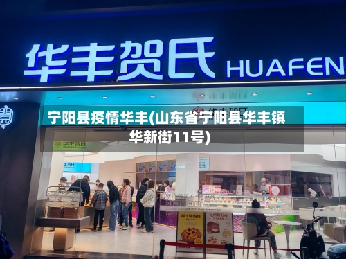 宁阳县疫情华丰(山东省宁阳县华丰镇华新街11号)