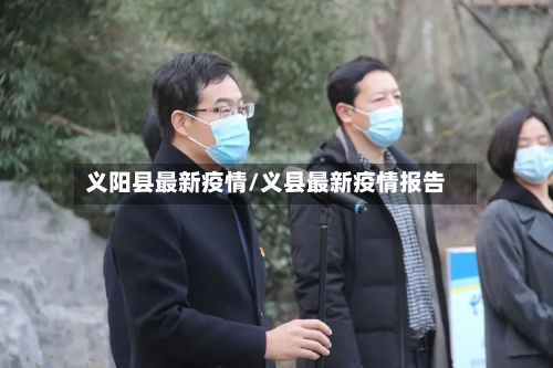 义阳县最新疫情/义县最新疫情报告