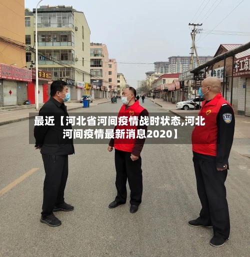 最近【河北省河间疫情战时状态,河北河间疫情最新消息2020】