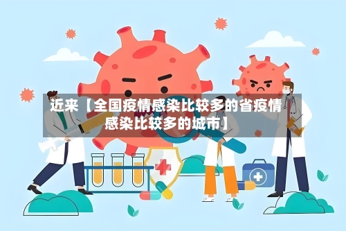 近来【全国疫情感染比较多的省疫情感染比较多的城市】