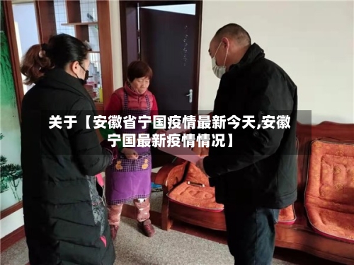关于【安徽省宁国疫情最新今天,安徽宁国最新疫情情况】-第2张图片