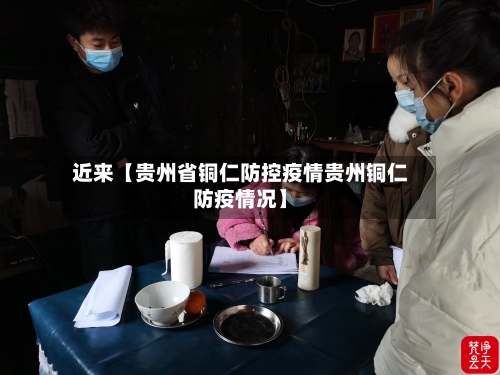 近来【贵州省铜仁防控疫情贵州铜仁防疫情况】-第2张图片