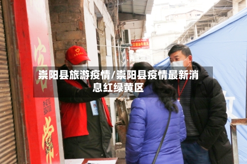 崇阳县旅游疫情/崇阳县疫情最新消息红绿黄区