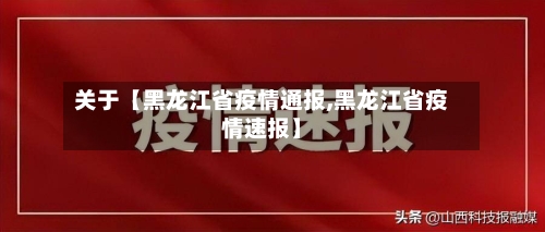 关于【黑龙江省疫情通报,黑龙江省疫情速报】