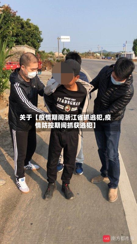 关于【疫情期间浙江省抓逃犯,疫情防控期间抓获逃犯】-第2张图片