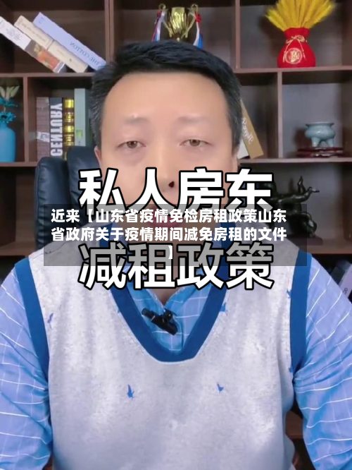 近来【山东省疫情免检房租政策山东省政府关于疫情期间减免房租的文件】
