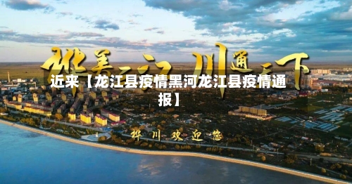 近来【龙江县疫情黑河龙江县疫情通报】