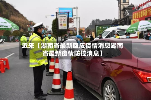 近来【湖南省最新回应疫情消息湖南省最新疫情防控消息】-第2张图片