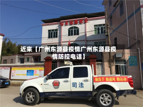 近来【广州东源县疫情广州东源县疫情防控电话】-第3张图片