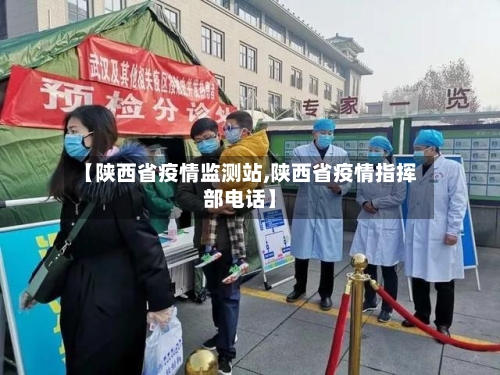 【陕西省疫情监测站,陕西省疫情指挥部电话】-第2张图片
