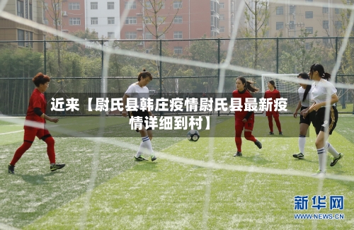 近来【尉氏县韩庄疫情尉氏县最新疫情详细到村】