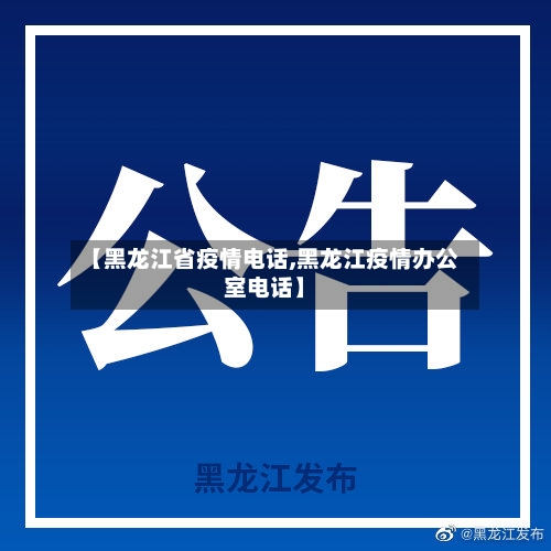【黑龙江省疫情电话,黑龙江疫情办公室电话】-第2张图片