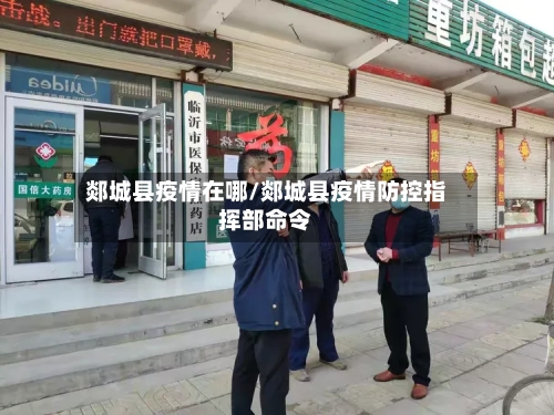 郯城县疫情在哪/郯城县疫情防控指挥部命令-第2张图片