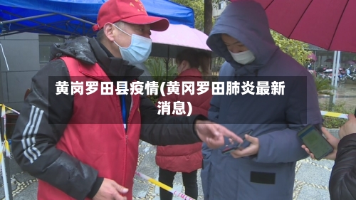 黄岗罗田县疫情(黄冈罗田肺炎最新消息)