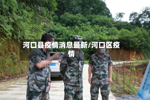 河口县疫情消息最新/河口区疫情-第2张图片