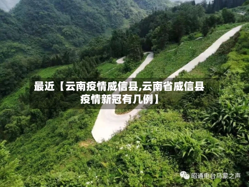 最近【云南疫情威信县,云南省威信县疫情新冠有几例】-第2张图片