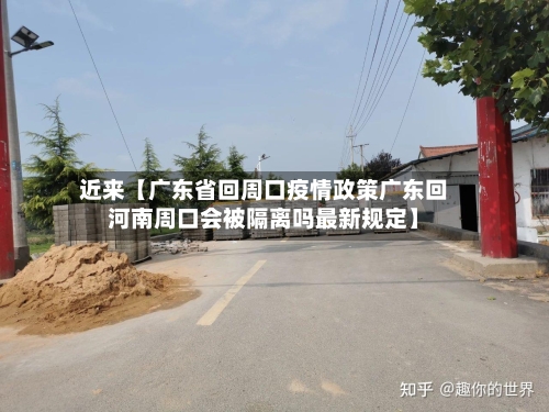 近来【广东省回周口疫情政策广东回河南周口会被隔离吗最新规定】-第2张图片