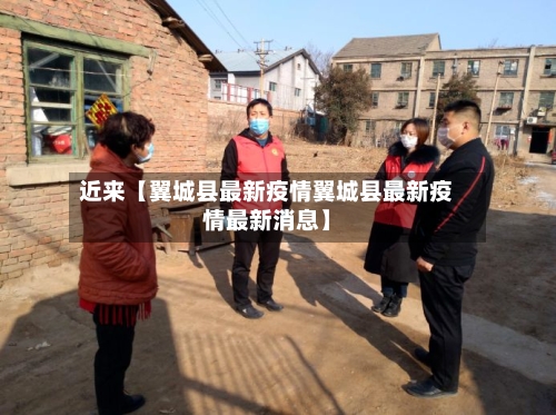 近来【翼城县最新疫情翼城县最新疫情最新消息】-第2张图片