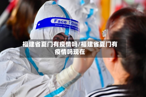 福建省夏门有疫情吗/福建省夏门有疫情吗现在-第2张图片
