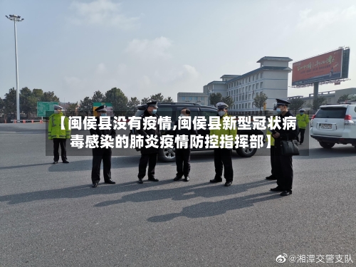 【闽侯县没有疫情,闽侯县新型冠状病毒感染的肺炎疫情防控指挥部】