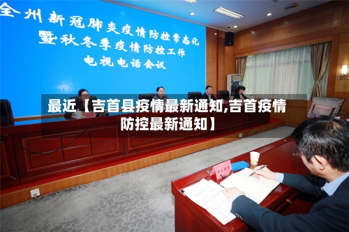 最近【吉首县疫情最新通知,吉首疫情防控最新通知】-第2张图片