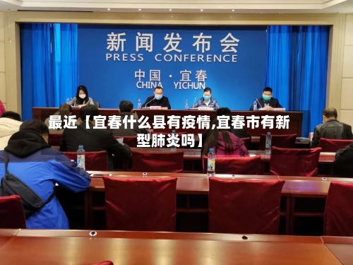 最近【宜春什么县有疫情,宜春市有新型肺炎吗】