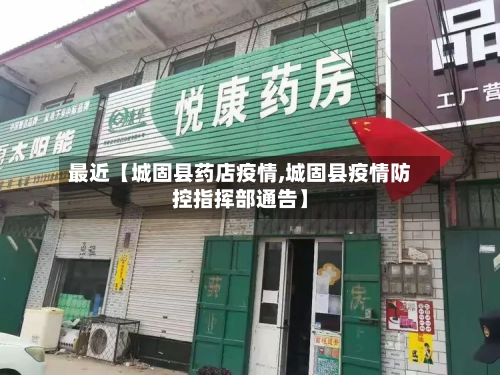 最近【城固县药店疫情,城固县疫情防控指挥部通告】